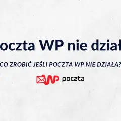 Poczta WP nie działa? Oto sprawdzone sposoby na rozwiązanie problemów