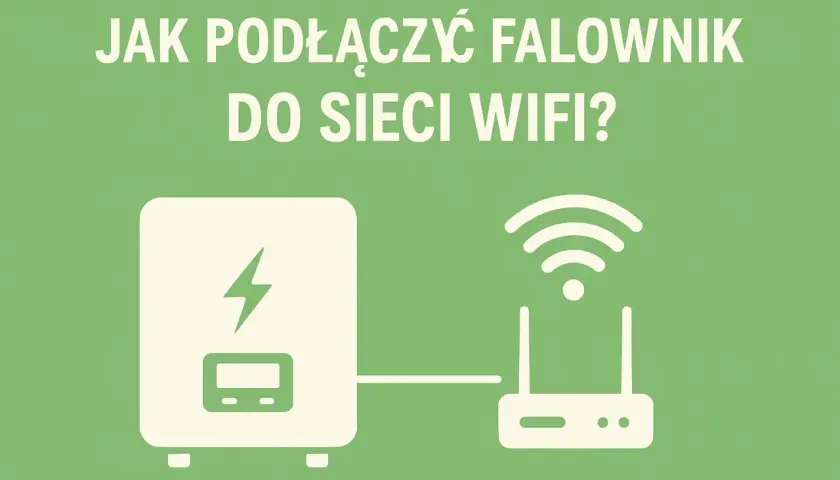 Jak podłączyć falownik do sieci WiFi - uniknij problemów z połączeniem