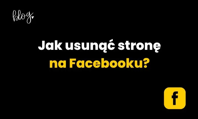 Jak usunąć swoją stronę na Facebooku i uniknąć nieodwracalnych skutków